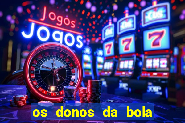 os donos da bola casa de aposta